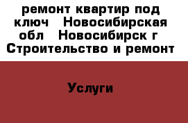 ремонт квартир под ключ - Новосибирская обл., Новосибирск г. Строительство и ремонт » Услуги   . Новосибирская обл.,Новосибирск г.